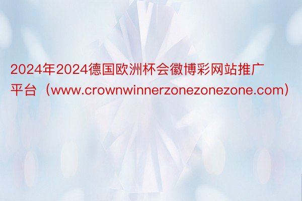2024年2024德国欧洲杯会徽博彩网站推广平台（www.crownwinnerzonezonezone.com）